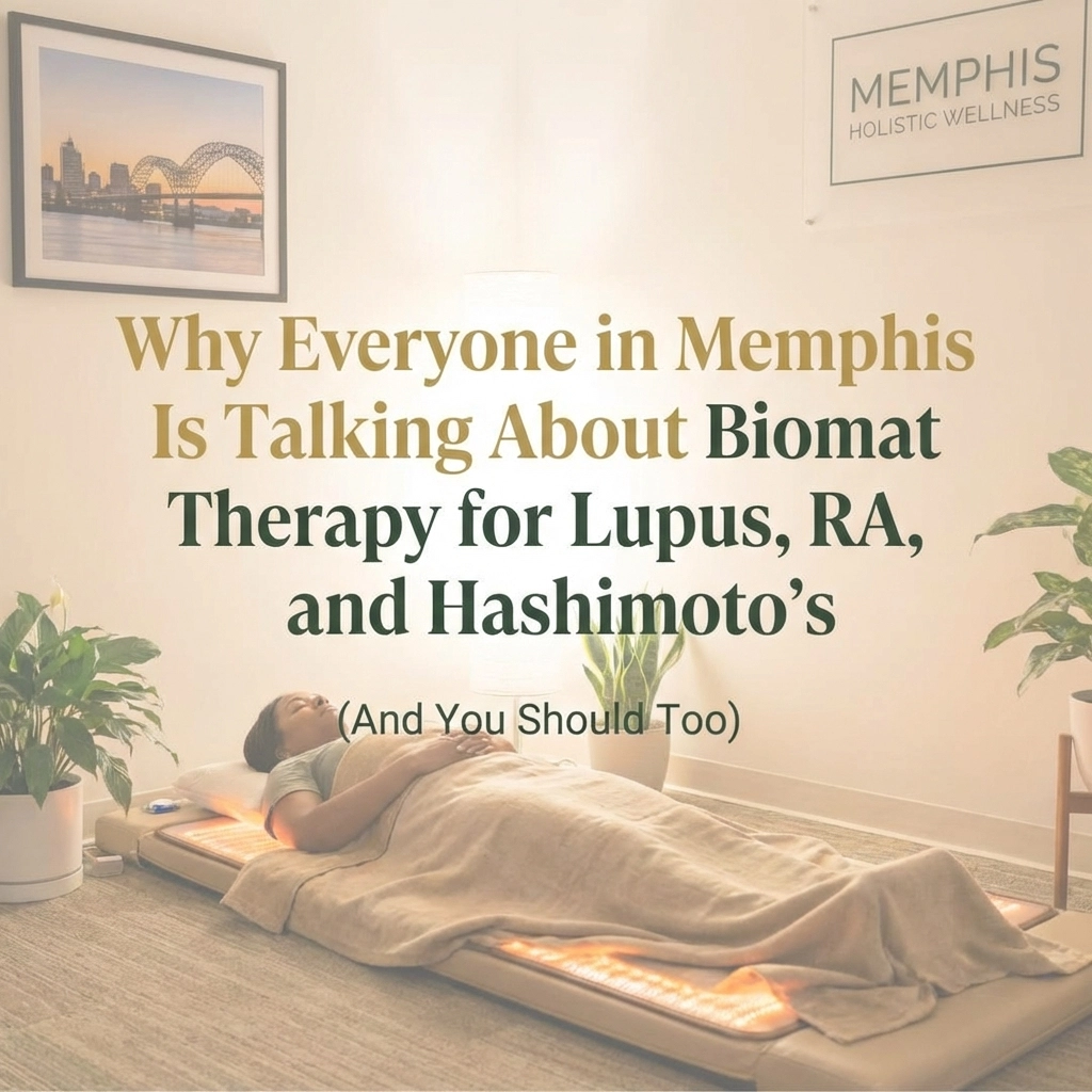 Why Everyone in Memphis Is Talking About Biomat Therapy for Lupus, RA, and Hashimoto's (And You Should Too)